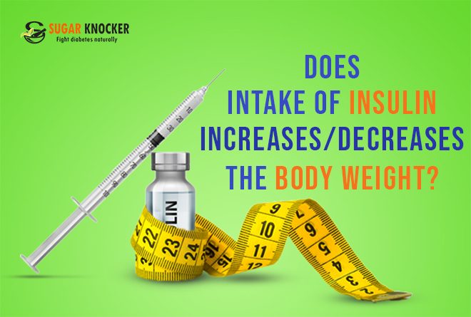 Does Intake of Insulin Increases OR Decreases Your Body Weight?