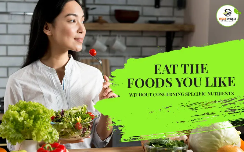 EAT THE FOODS YOU LIKE WITHOUT CONCERNING SPECIFIC NUTRIENTS.
