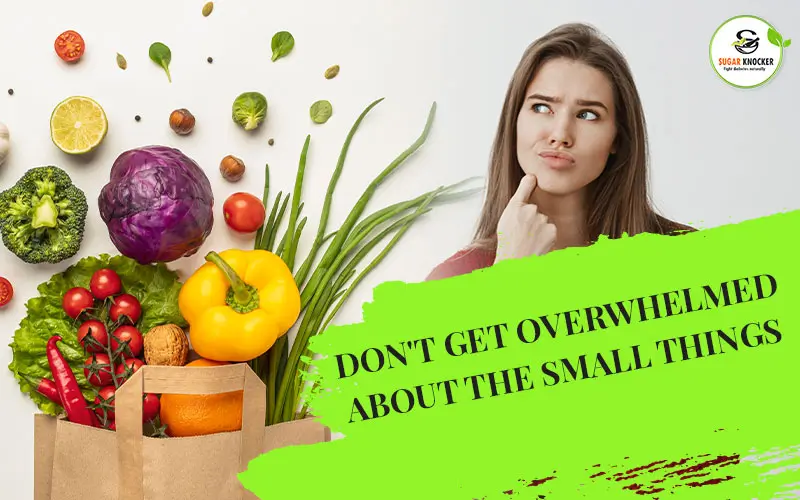 DON'T GET OVERWHELMED ABOUT THE SMALL THINGS.