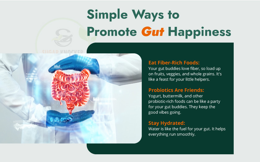 Simple ways to promote gut happiness: eat fiber-rich foods, stay hydrated, exercise regularly, manage stress.